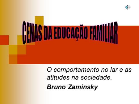 O comportamento no lar e as atitudes na sociedade. Bruno Zaminsky