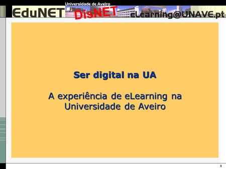 1 DisNET Ser digital na UA A experiência de eLearning na Universidade de Aveiro.