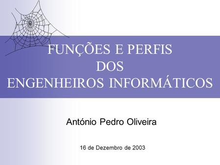 FUNÇÕES E PERFIS DOS ENGENHEIROS INFORMÁTICOS António Pedro Oliveira 16 de Dezembro de 2003.
