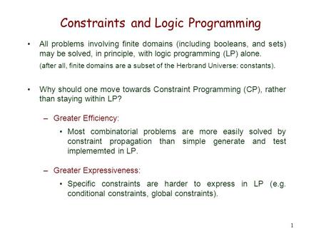 1 Constraints and Logic Programming All problems involving finite domains (including booleans, and sets) may be solved, in principle, with logic programming.