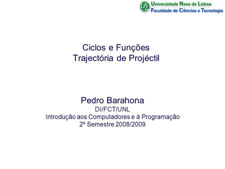 Ciclos e Funções Trajectória de Projéctil Pedro Barahona DI/FCT/UNL Introdução aos Computadores e à Programação 2º Semestre 2008/2009.