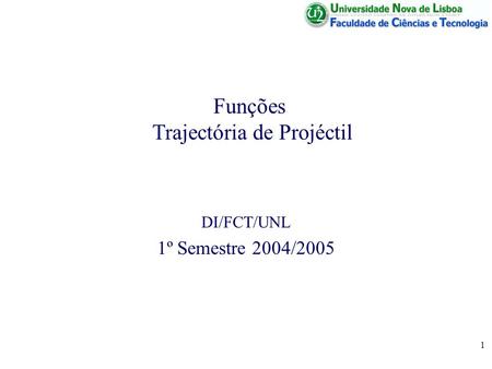 1 Funções Trajectória de Projéctil DI/FCT/UNL 1º Semestre 2004/2005.