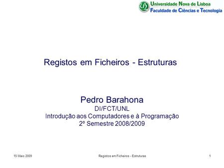Registos em Ficheiros - Estruturas Pedro Barahona DI/FCT/UNL Introdução aos Computadores e à Programação 2º Semestre 2008/2009 15 Maio 20091Registos em.