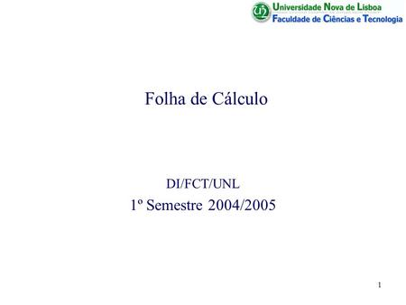 1 Folha de Cálculo DI/FCT/UNL 1º Semestre 2004/2005.