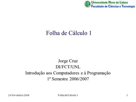 24 Novembro 2006Folha de Cálculo 11 Jorge Cruz DI/FCT/UNL Introdução aos Computadores e à Programação 1º Semestre 2006/2007.