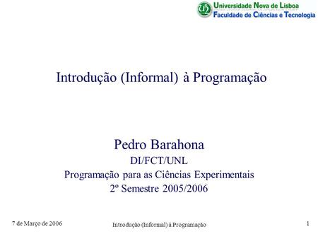7 de Março de 2006 Introdução (Informal) à Programação 1 Pedro Barahona DI/FCT/UNL Programação para as Ciências Experimentais 2º Semestre 2005/2006.