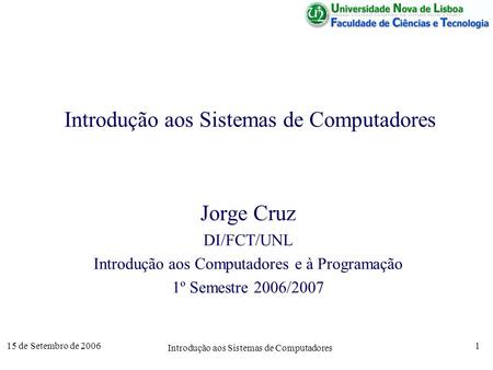 15 de Setembro de 2006 Introdução aos Sistemas de Computadores 1 Jorge Cruz DI/FCT/UNL Introdução aos Computadores e à Programação 1º Semestre 2006/2007.
