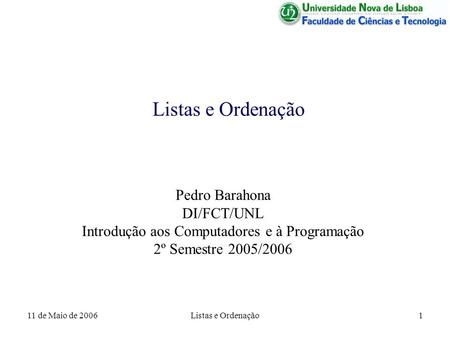 11 de Maio de 2006Listas e Ordenação1 Pedro Barahona DI/FCT/UNL Introdução aos Computadores e à Programação 2º Semestre 2005/2006.