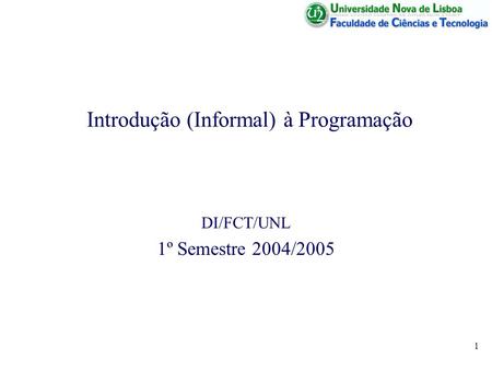 1 Introdução (Informal) à Programação DI/FCT/UNL 1º Semestre 2004/2005.