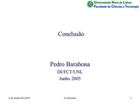 2 de Junho de 2005Conclusão1 Pedro Barahona DI/FCT/UNL Junho 2005.