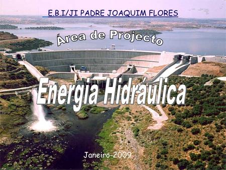 Área de Projecto Energia Hidráulica E.B.I/JI PADRE JOAQUIM FLORES