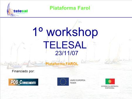 Plataforma Farol 1º workshop TELESAL 23/11/07 Financiado por: Plataforma FAROL.