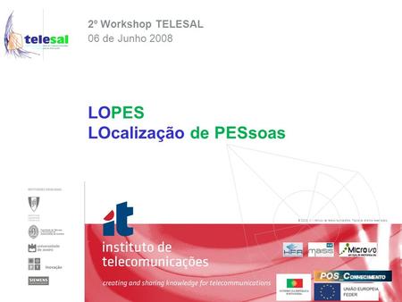 © 2005, it - instituto de telecomunicações. Todos os direitos reservados. 2º Workshop TELESAL 06 de Junho 2008 LOPES LOcalização de PESsoas.