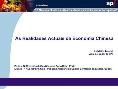 As Realidades Actuais da Economia Chinesa Porto – 16 Novembro 2004 –Sheraton Porto Hotel, Porto Lisboa – 17 Novembro 2004 – Pequeno Auditório do Nucleo.