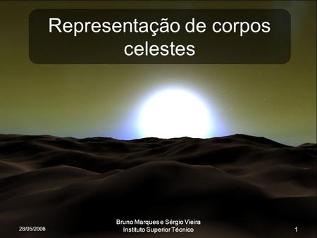 28/05/2006 Bruno Marques e Sérgio Vieira Instituto Superior Técnico1 Representação de corpos celestes.