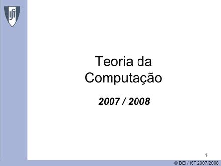 1 Teoria da Computação 2007 / 2008 © DEI / IST 2007/2008.