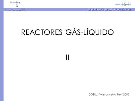 1 de Março de 2002 Departamento de Engenharia Química REACTORES GÁS-LÍQUIDO II DOEU, J.Vasconcelos, Fevº 2003.