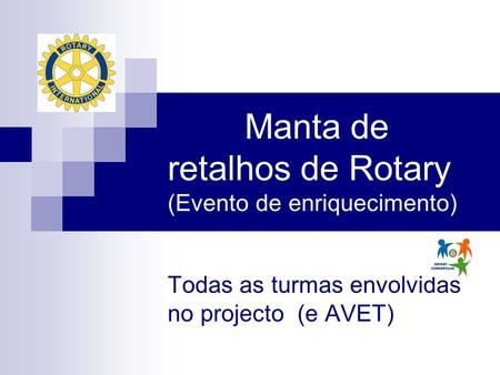 Manta de retalhos de Rotary (Evento de enriquecimento) Todas as turmas envolvidas no projecto (e AVET)