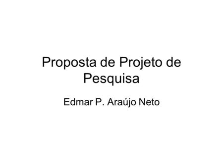 Proposta de Projeto de Pesquisa Edmar P. Araújo Neto.