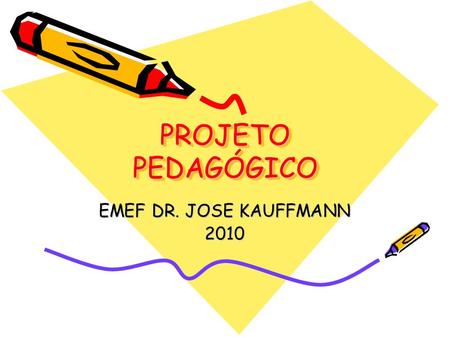 PROJETO PEDAGÓGICO EMEF DR. JOSE KAUFFMANN 2010.