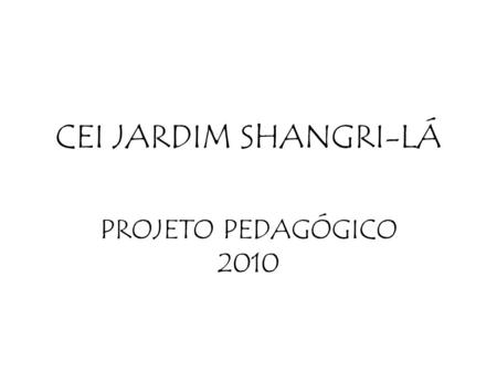 CEI JARDIM SHANGRI-LÁ PROJETO PEDAGÓGICO 2010.