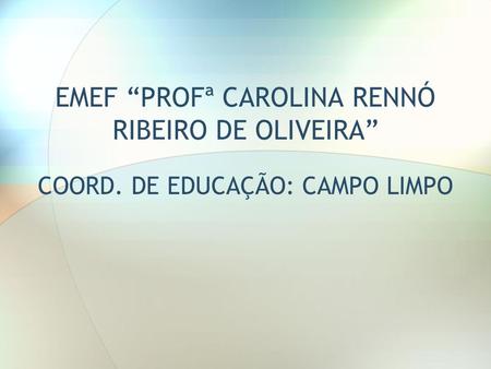 EMEF “PROFª CAROLINA RENNÓ RIBEIRO DE OLIVEIRA”