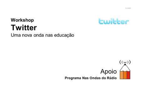 Workshop Twitter Uma nova onda nas educação Apoio Programa Nas Ondas do Rádio.