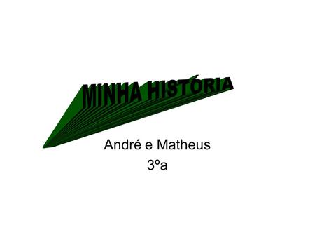 MINHA HISTÓRIA André e Matheus 3ºa.