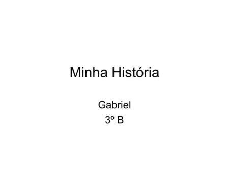 Minha História Gabriel 3º B.