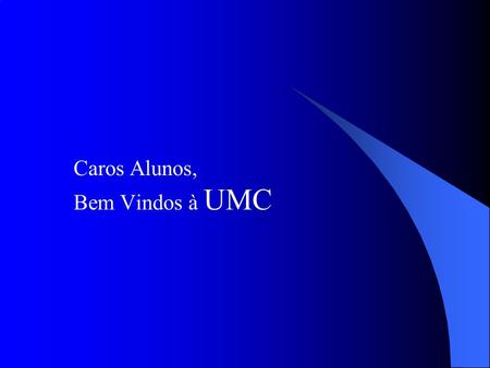Caros Alunos, Bem Vindos à UMC.