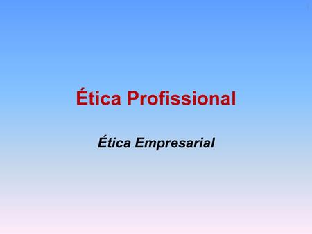 Ética Profissional Ética Empresarial.