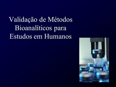 Validação de Métodos Bioanalíticos para Estudos em Humanos
