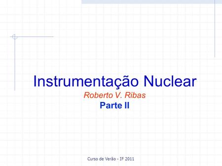Instrumentação Nuclear Roberto V. Ribas Parte II