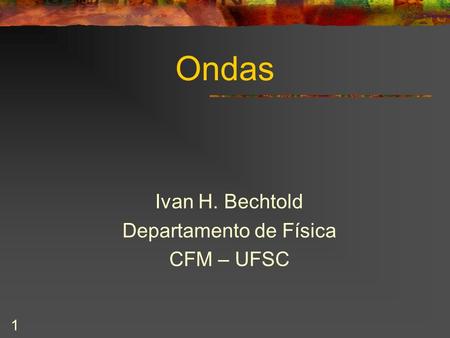 Ivan H. Bechtold Departamento de Física CFM – UFSC
