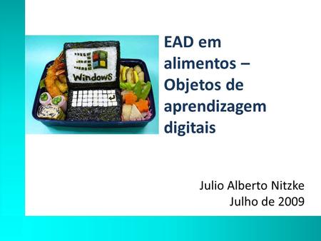 EAD em alimentos – Objetos de aprendizagem digitais Julio Alberto Nitzke Julho de 2009.