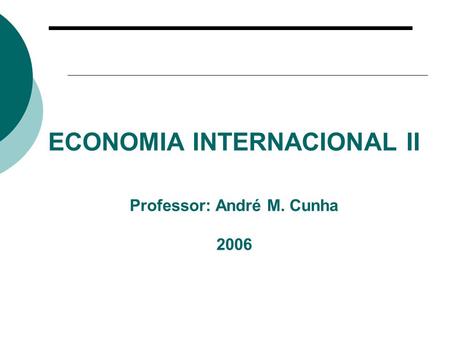 ECONOMIA INTERNACIONAL II Professor: André M. Cunha 2006