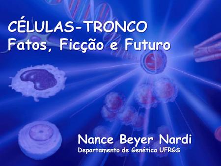 CÉLULAS-TRONCO Fatos, Ficção e Futuro Nance Beyer Nardi