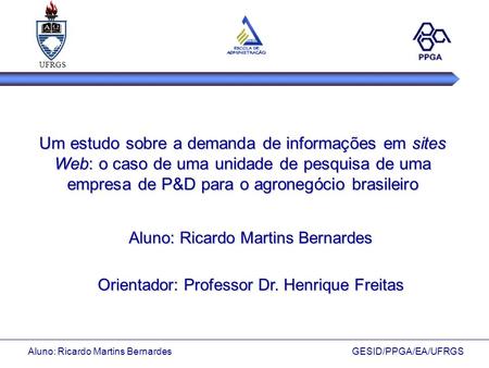 UFRGS Um estudo sobre a demanda de informações em sites Web: o caso de uma unidade de pesquisa de uma empresa de P&D para o agronegócio brasileiro Aluno: