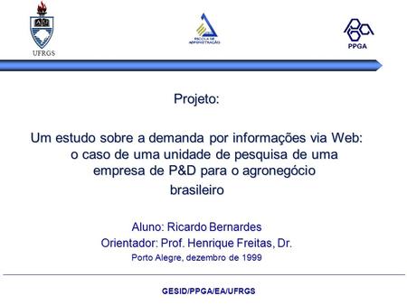 UFRGS Projeto: Um estudo sobre a demanda por informações via Web: o caso de uma unidade de pesquisa de uma empresa de P&D para o agronegócio brasileiro.