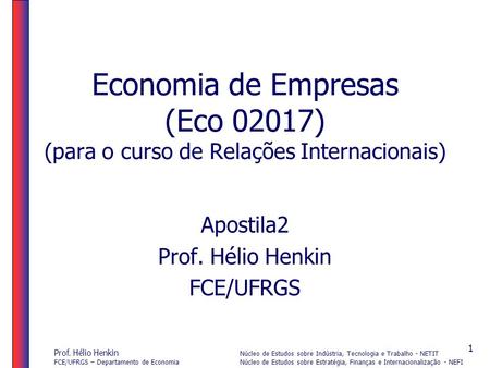 Prof. Hélio Henkin Núcleo de Estudos sobre Indústria, Tecnologia e Trabalho - NETIT FCE/UFRGS – Departamento de Economia Núcleo de Estudos sobre Estratégia,