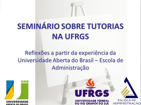SEMINÁRIO SOBRE TUTORIAS NA UFRGS Reflexões a partir da experiência da Universidade Aberta do Brasil – Escola de Administração.