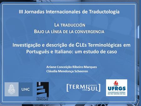 Investigação e descrição de C LEs Terminológicas em Português e Italiano: um estudo de caso Ariane Conceição Ribeiro Marques Cláudia Mendonça Scheeren.