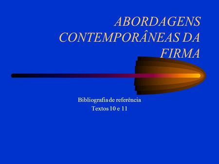 ABORDAGENS CONTEMPORÂNEAS DA FIRMA Bibliografia de referência Textos 10 e 11.