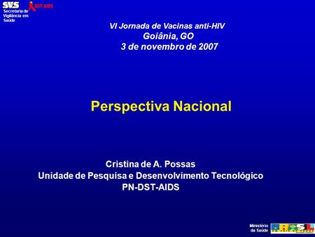 Ministério da Saúde Secretaria de Vigilância em Saúde Perspectiva Nacional Cristina de A. Possas Unidade de Pesquisa e Desenvolvimento Tecnológico PN-DST-AIDS.