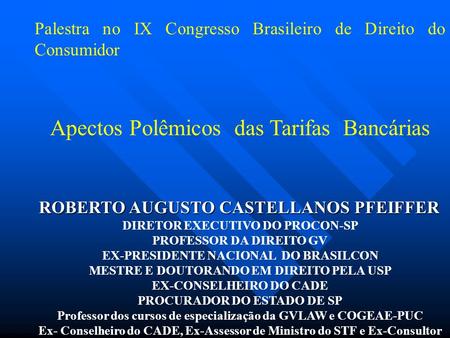 Palestra no IX Congresso Brasileiro de Direito do Consumidor Apectos Polêmicos das Tarifas Bancárias ROBERTO AUGUSTO CASTELLANOS PFEIFFER DIRETOR EXECUTIVO.
