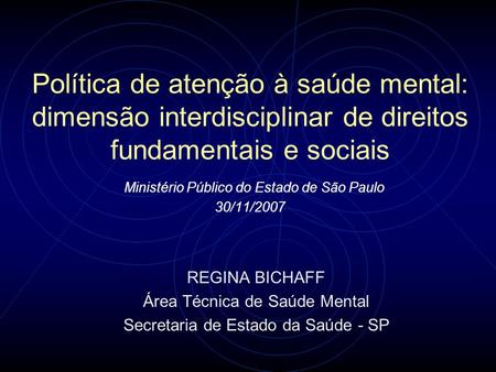 Política de atenção à saúde mental: dimensão interdisciplinar de direitos fundamentais e sociais Ministério Público do Estado de São Paulo 30/11/2007.