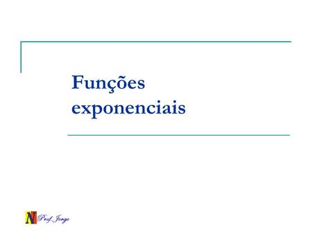 Funções exponenciais Prof. Jorge.