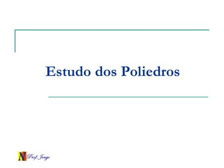 Estudo dos Poliedros Prof. Jorge.