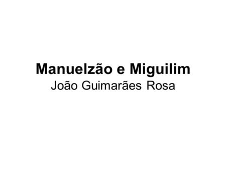 Manuelzão e Miguilim João Guimarães Rosa.