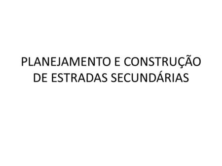 PLANEJAMENTO E CONSTRUÇÃO DE ESTRADAS SECUNDÁRIAS